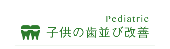 Pediatric 子供の歯並び改善